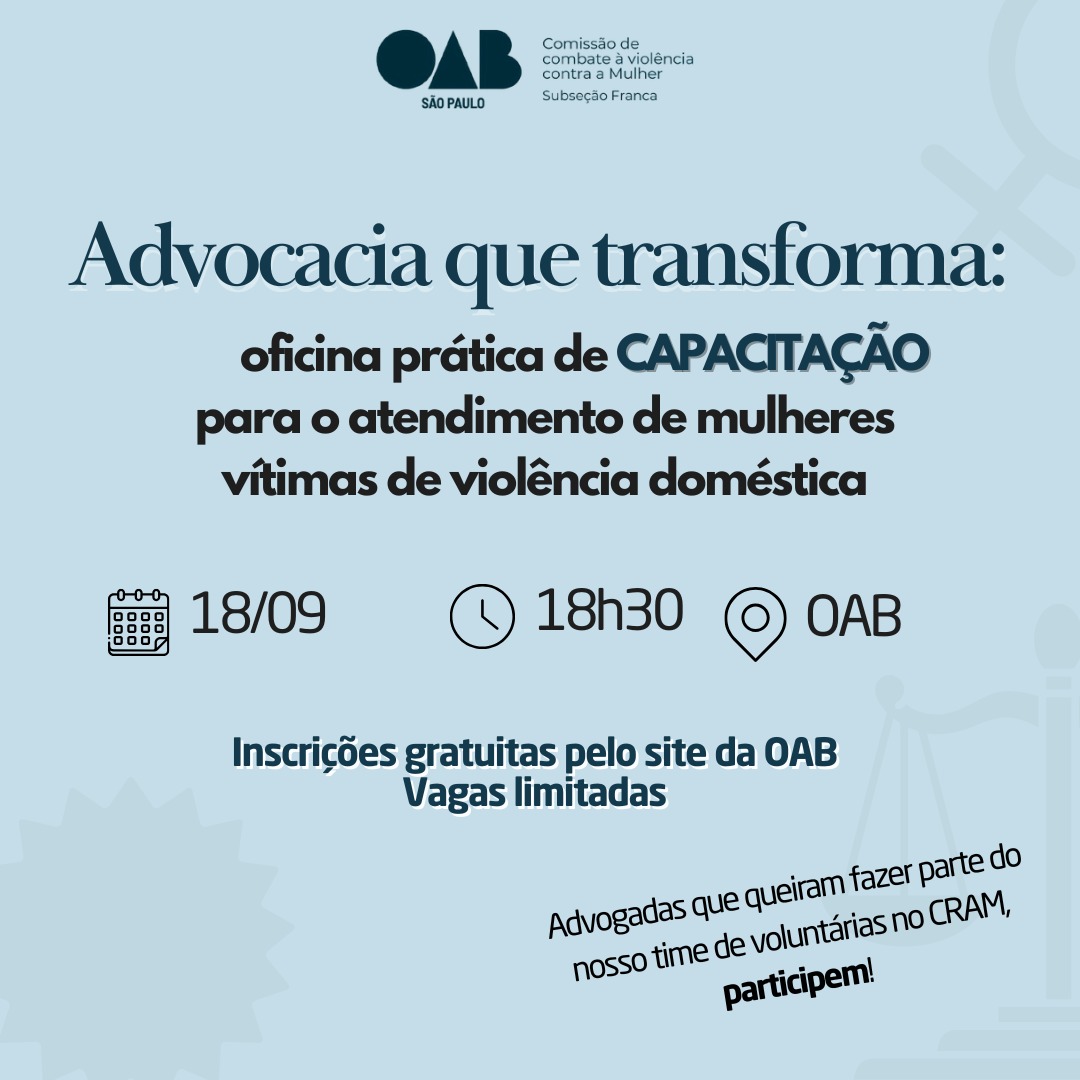 A COMISSÃO DE COMBATE À VIOLÊNCIA CONTRA A MULHER DA OAB CONVIDA TODAS AS ADVOGADAS PARA PARTICIPAR DA OFICINA “ADVOCACIA QUE TRANSFORMA: CAPACITAÇÃO PARA O ATENDIMENTO DE MULHERES VÍTIMAS DE VIOLÊNCIA DOMÉSTICA”.